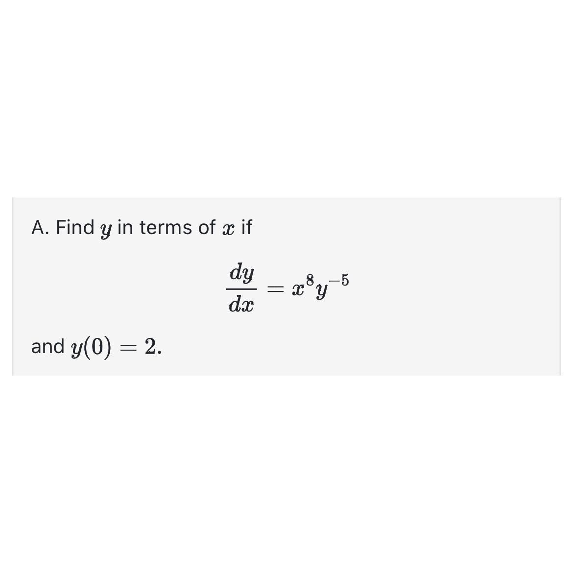Solved A. ﻿Find y ﻿in terms of x ﻿ifdydx=x8y5and y(0)=2.