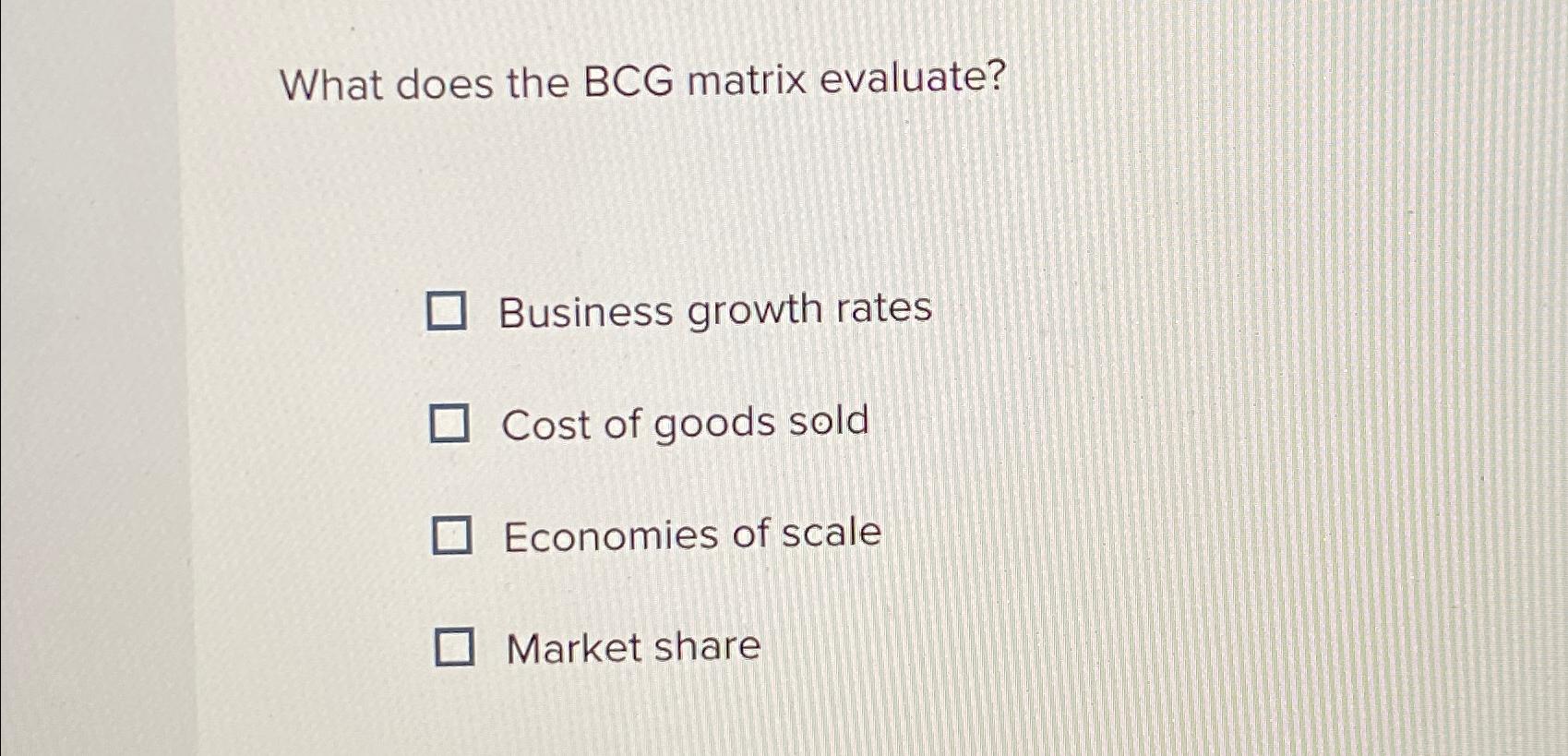 Solved What does the BCG matrix evaluate?Business growth