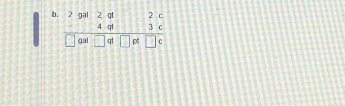 Solved b. 2 gal 2 gt 4 qt qt gal pt 2 c 3 c C | Chegg.com