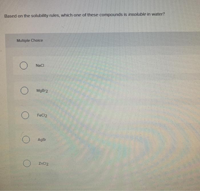 Solved Based on the solubility rules, which one of these
