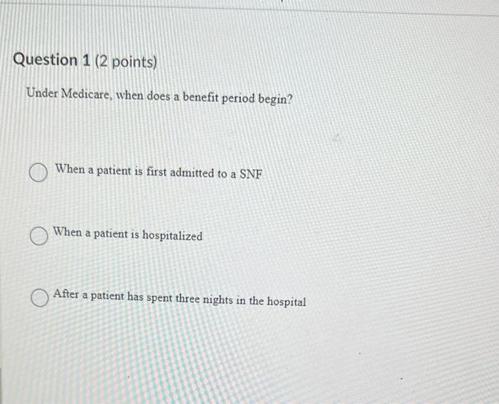 Solved Under Medicare, when does a benefit period begin?
