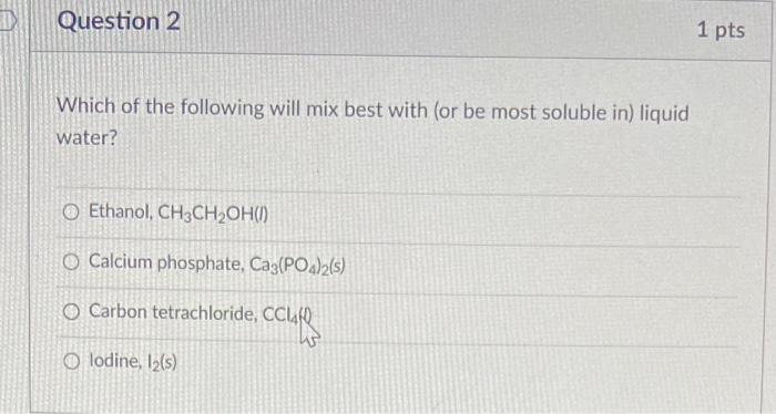 Question 2 1 pts Which of the following will mix best