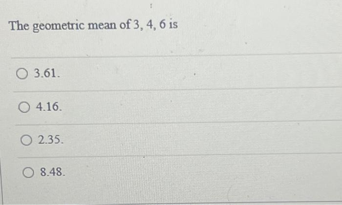 Solved The geometric mean of 3, 4, 6 is 3.61. O 4.16. O | Chegg.com