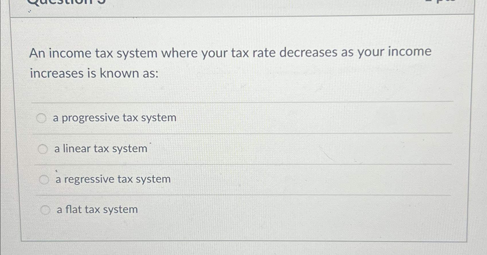 Solved An tax system where your tax rate decreases as
