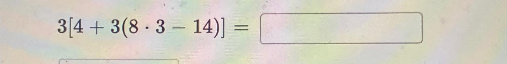 Solved 3[4+3(8*3-14)]= | Chegg.com