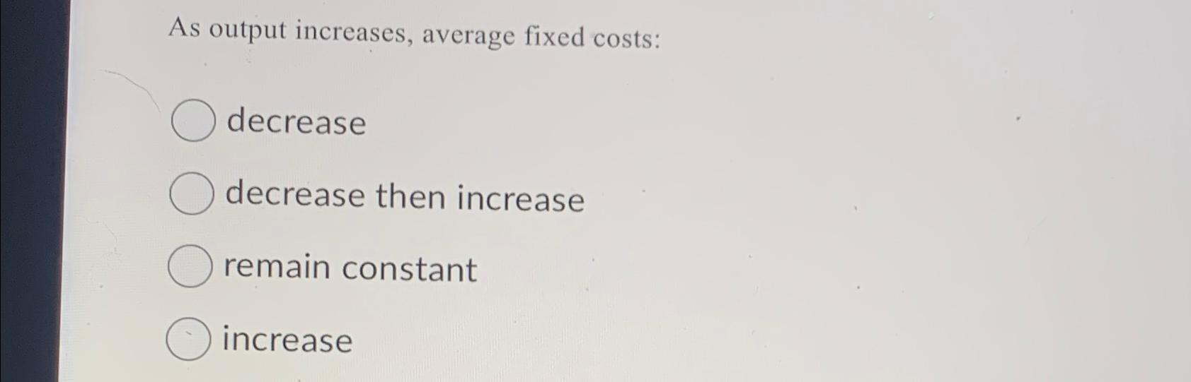 Solved As output increases, average fixed