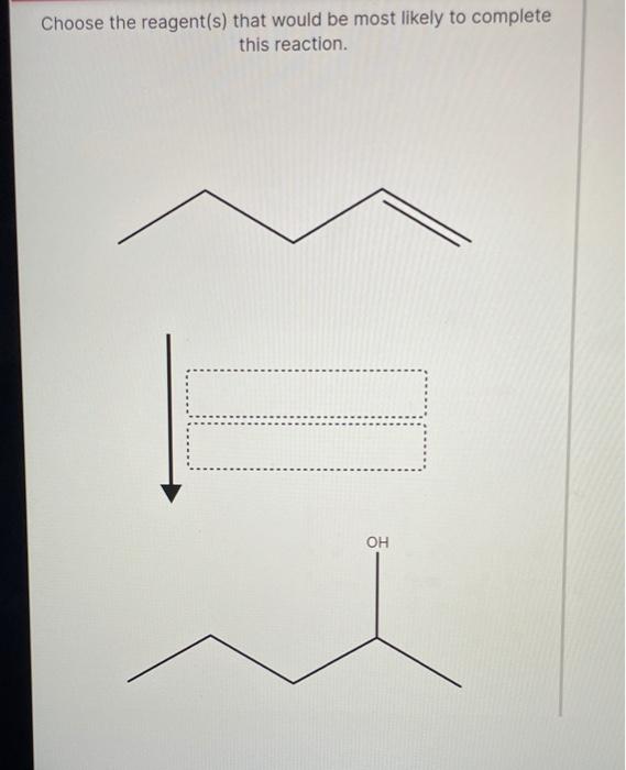 Solved Choose The Reagent(S) That Would Be Most Likely To | Chegg.com
