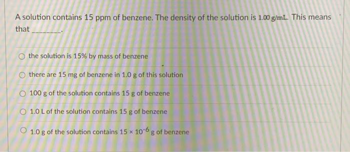 Solved A solution contains 15 ppm of benzene. The density of