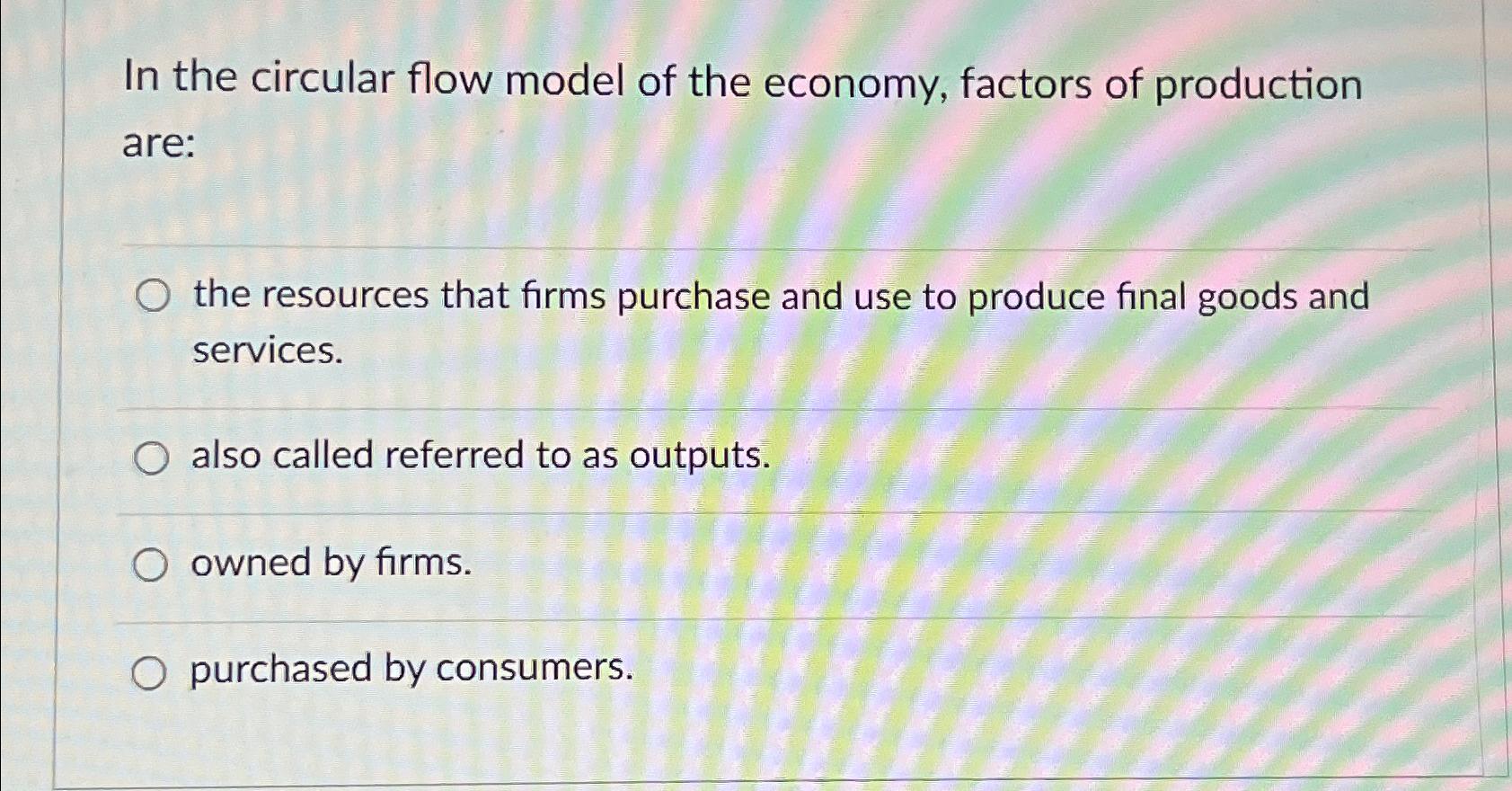 Solved In the circular flow model of the economy, factors of | Chegg.com