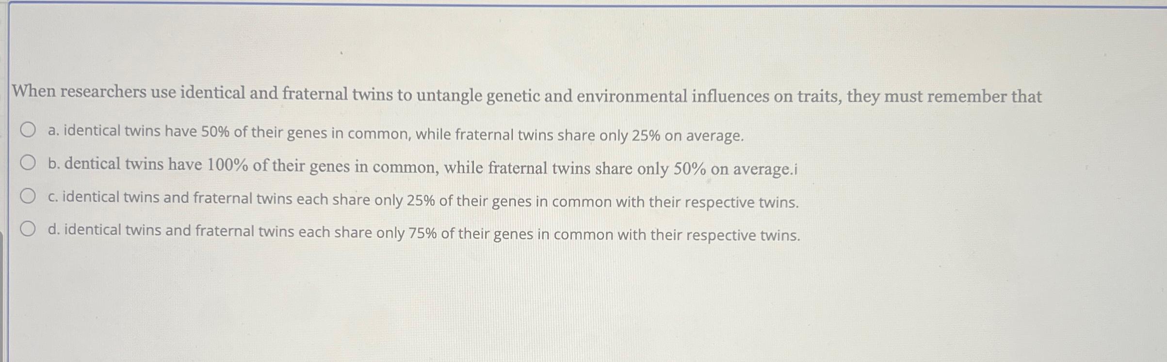 Solved When researchers use identical and fraternal twins to | Chegg.com