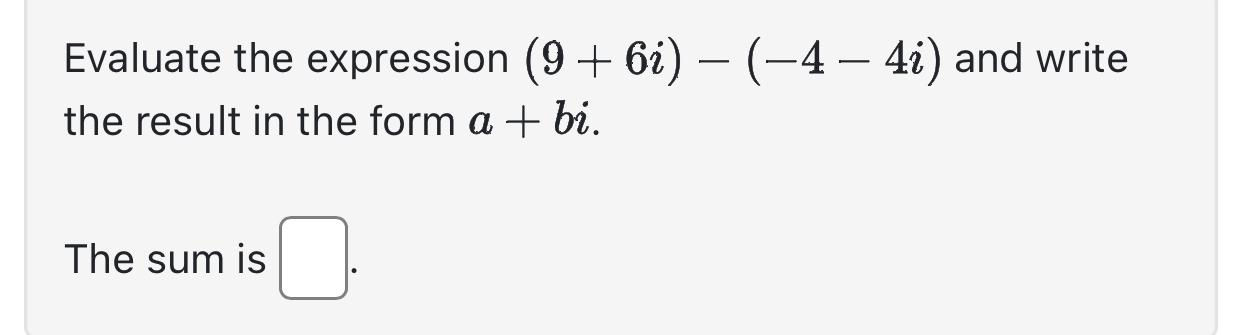 Solved Evaluate the expression (9+6i)-(-4-4i) ﻿and write the | Chegg.com