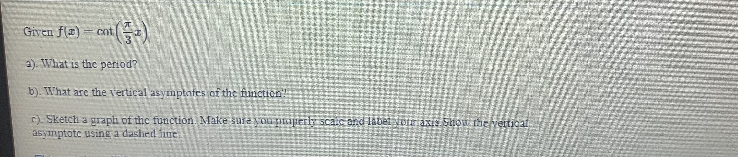 [Solved] Given f(x)=cot(( pi )/(3)x) a). What is the period