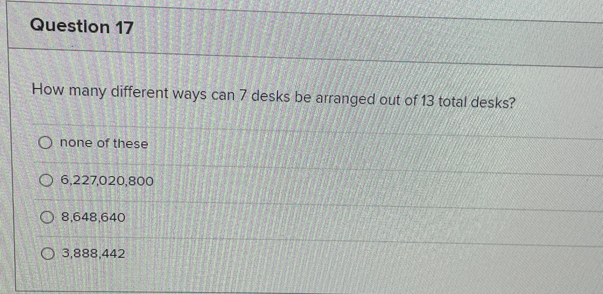 Solved Question 17How many different ways can 7 ﻿desks be