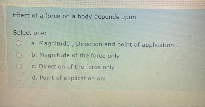 Solved Effect of a force on a body depends upon Select one: | Chegg.com