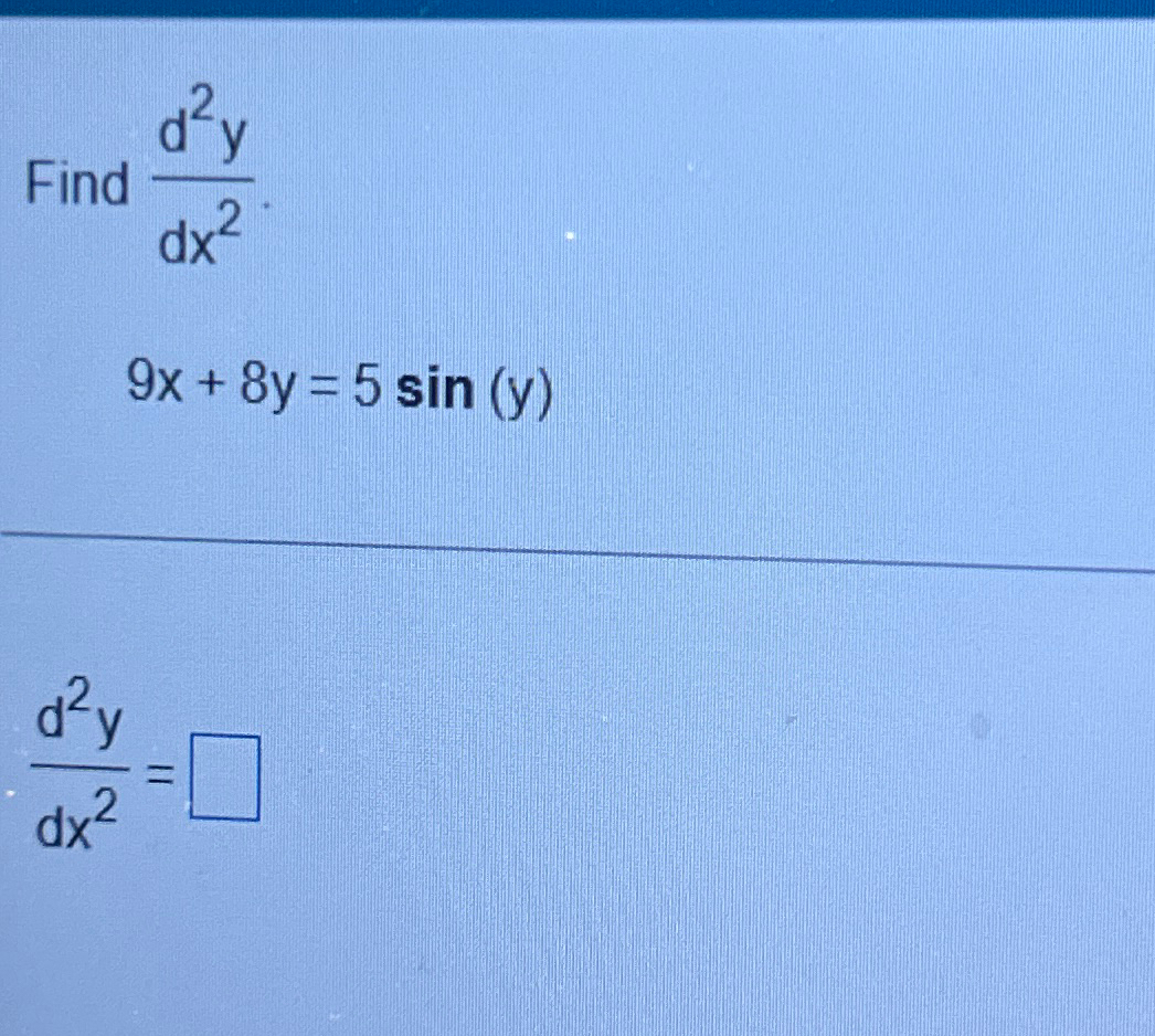 Solved Find d2ydx29x+8y=5sin(y)d2ydx2=