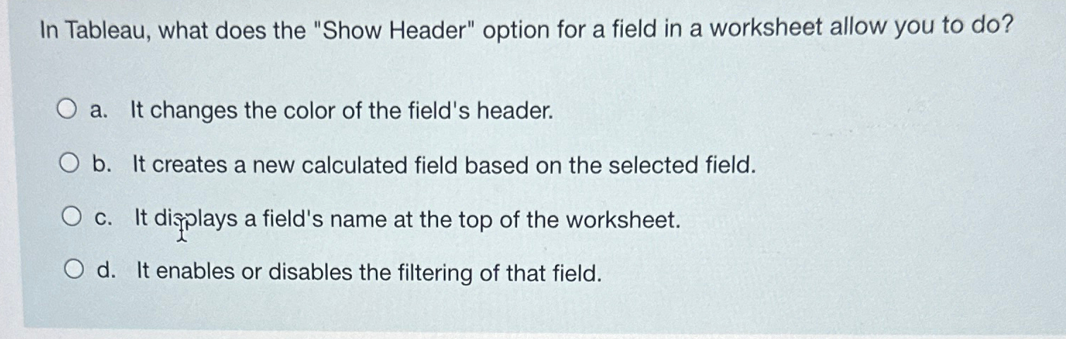 Solved In Tableau, what does the "Show Header" option for a | Chegg.com