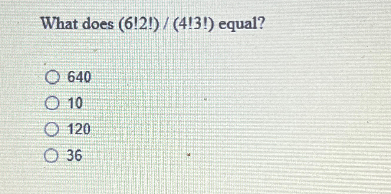 Solved What does 6!2!4!3! ﻿equal?6401012036 | Chegg.com