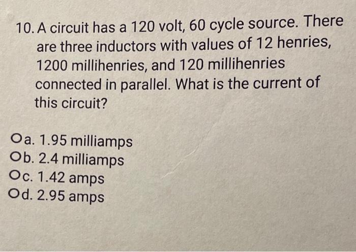 Solved 10. A circuit has a 120 volt, 60 cycle source. There | Chegg.com