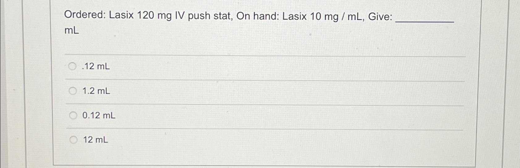 Solved Ordered Lasix 120 ﻿mg IV push stat, On hand Lasix