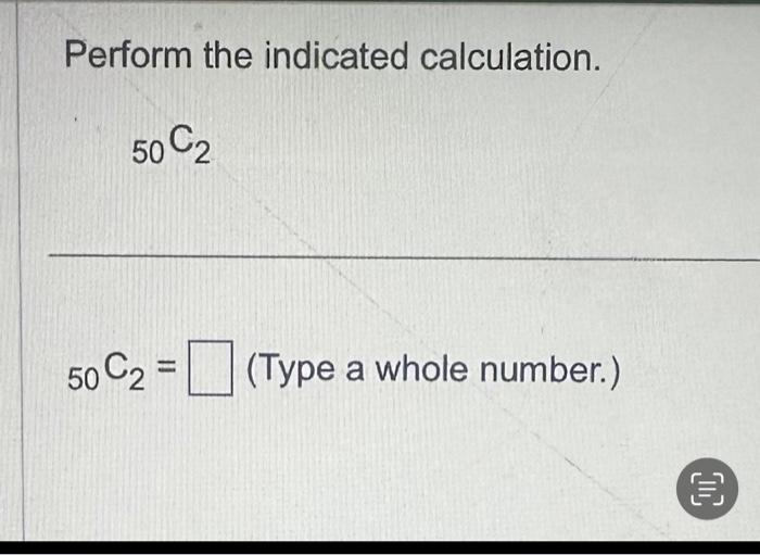 Solved Perform the indicated calculation. 50C2 50C2= (Type a