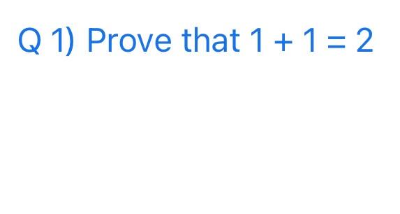 Solved Q 1) Prove that 1 + 1 = 2 | Chegg.com