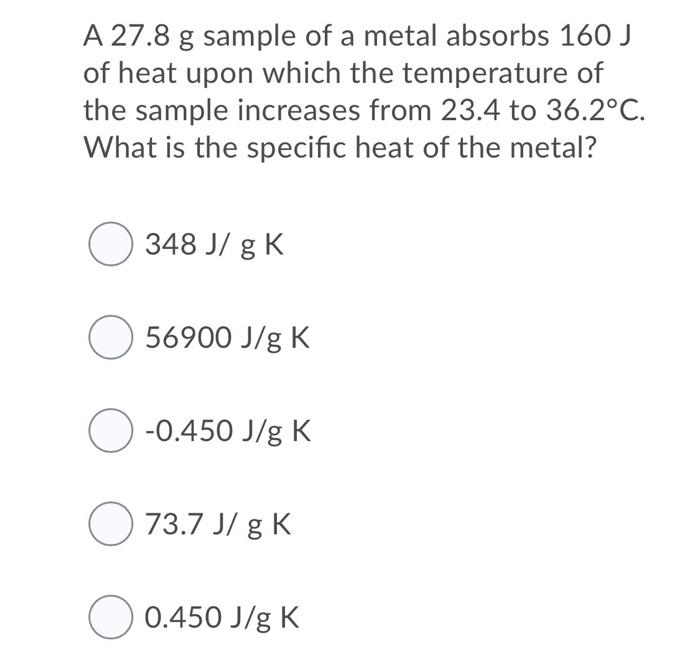 Solved A 27.8 g sample of a metal absorbs 160 J of heat upon