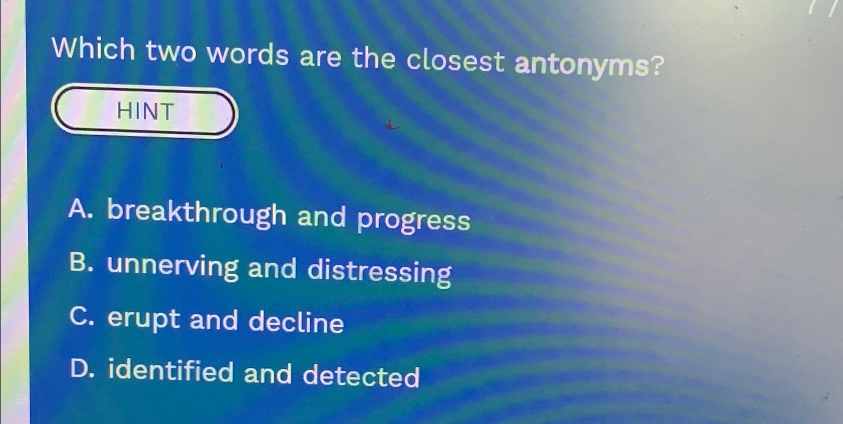 Solved Which two words are the closest antonyms?A.