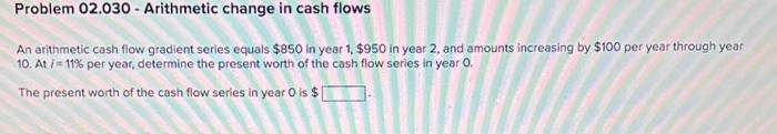 Solved Problem 02.030 - Arithmetic change in cash flows An | Chegg.com
