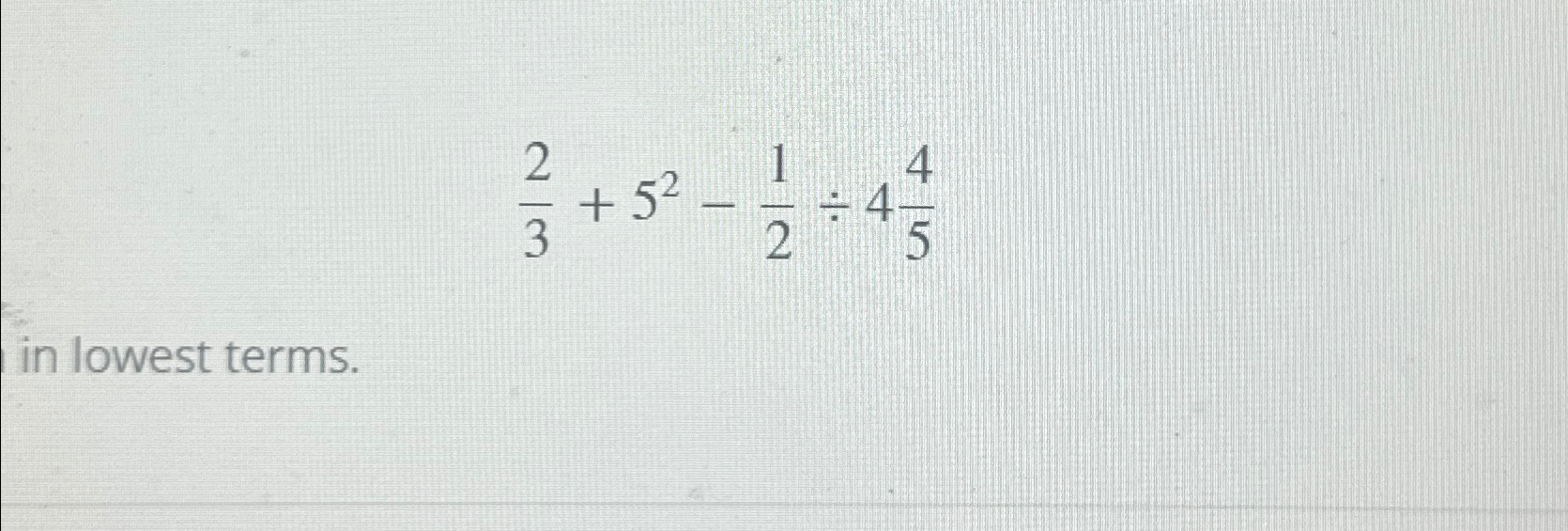 Solved 23+52-12÷445in lowest terms. | Chegg.com