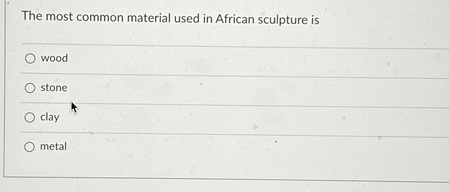 Solved The most common material used in African sculpture