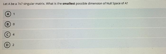 Let A be a 7x7 singular matrix. What is the smallest