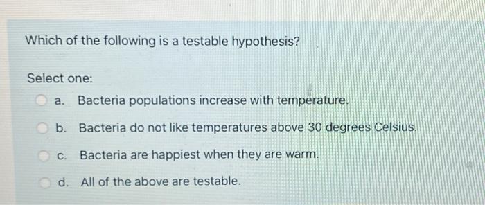 Solved Which Of The Following Is A Testable Hypothesis? | Chegg.com