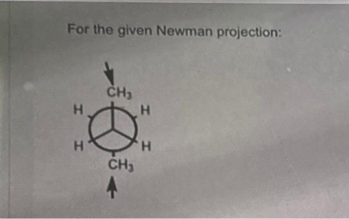 Solved For the given Newman projection: | Chegg.com
