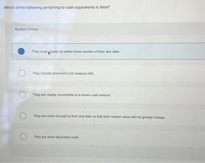 Solved Which of the following pertaining to cash equivalents