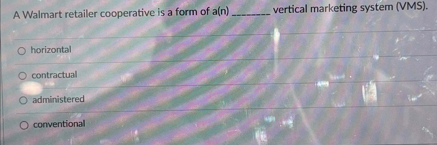 Solved A Walmart retailer cooperative is a form of a(n)