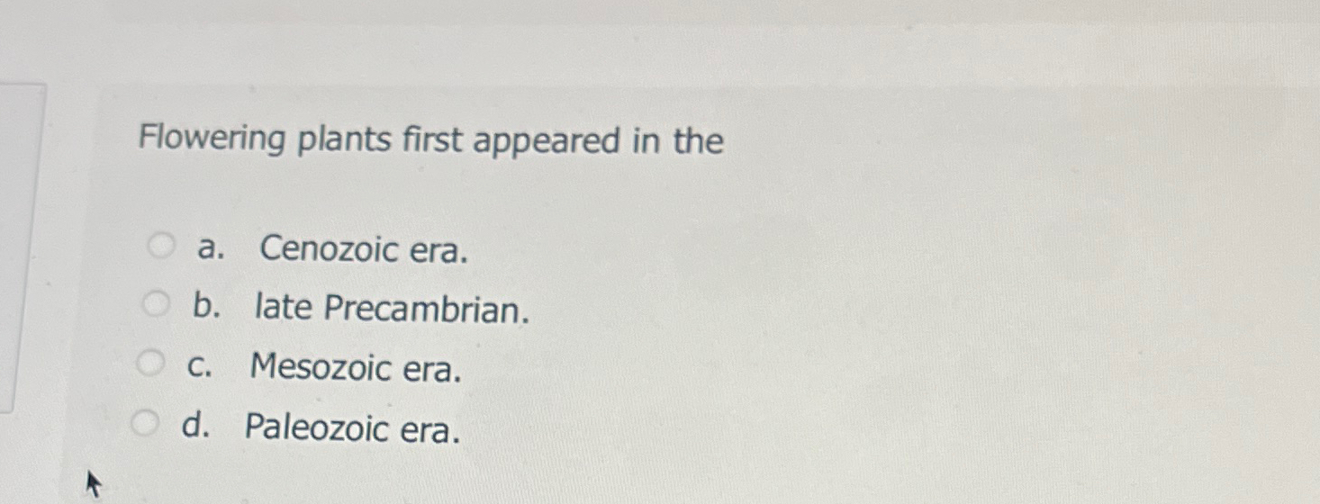 Solved Flowering plants first appeared in thea. ﻿Cenozoic