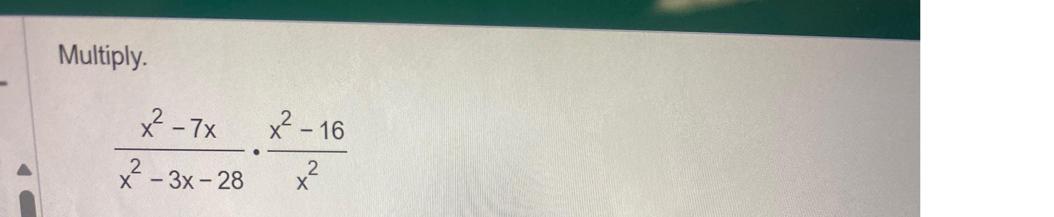 Solved Multiply.x2-7xx2-3x-28*x2-16x2 | Chegg.com