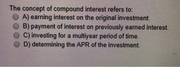 Solved The Concept Of Compound Interest Refers To A) Ear...