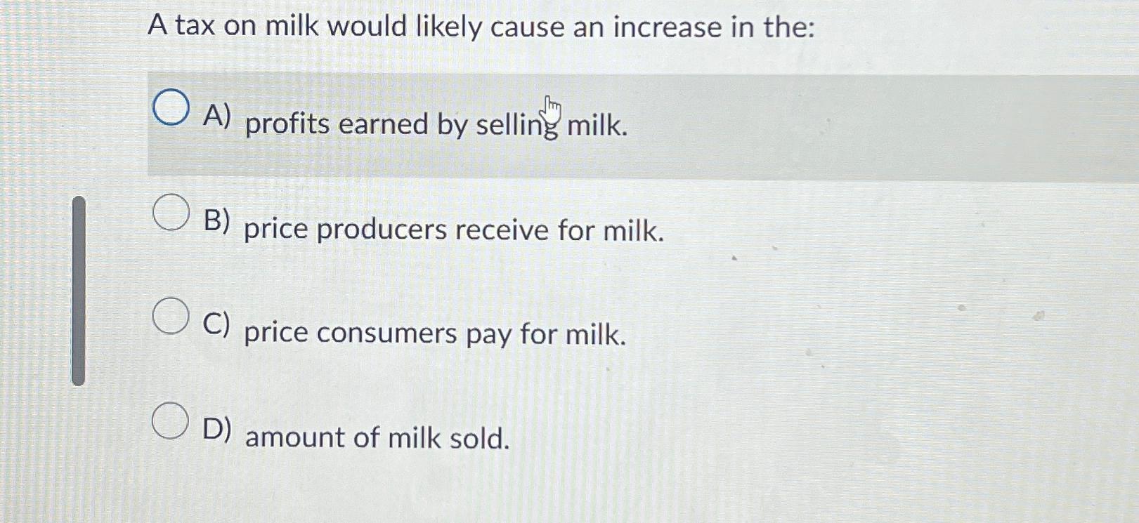Solved A tax on milk would likely cause an increase in