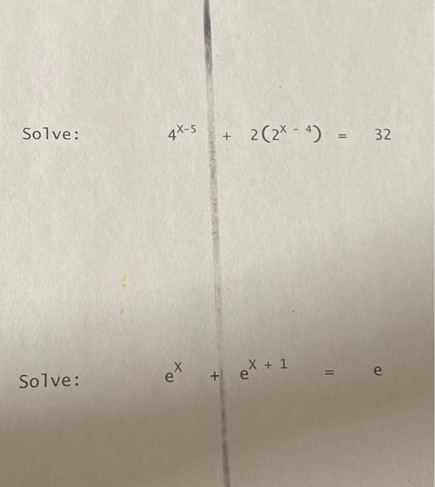 Solved Solve: 4X-5 + 2(2x - 4) = 32 X + 1 X + e = e Solve: + | Chegg.com