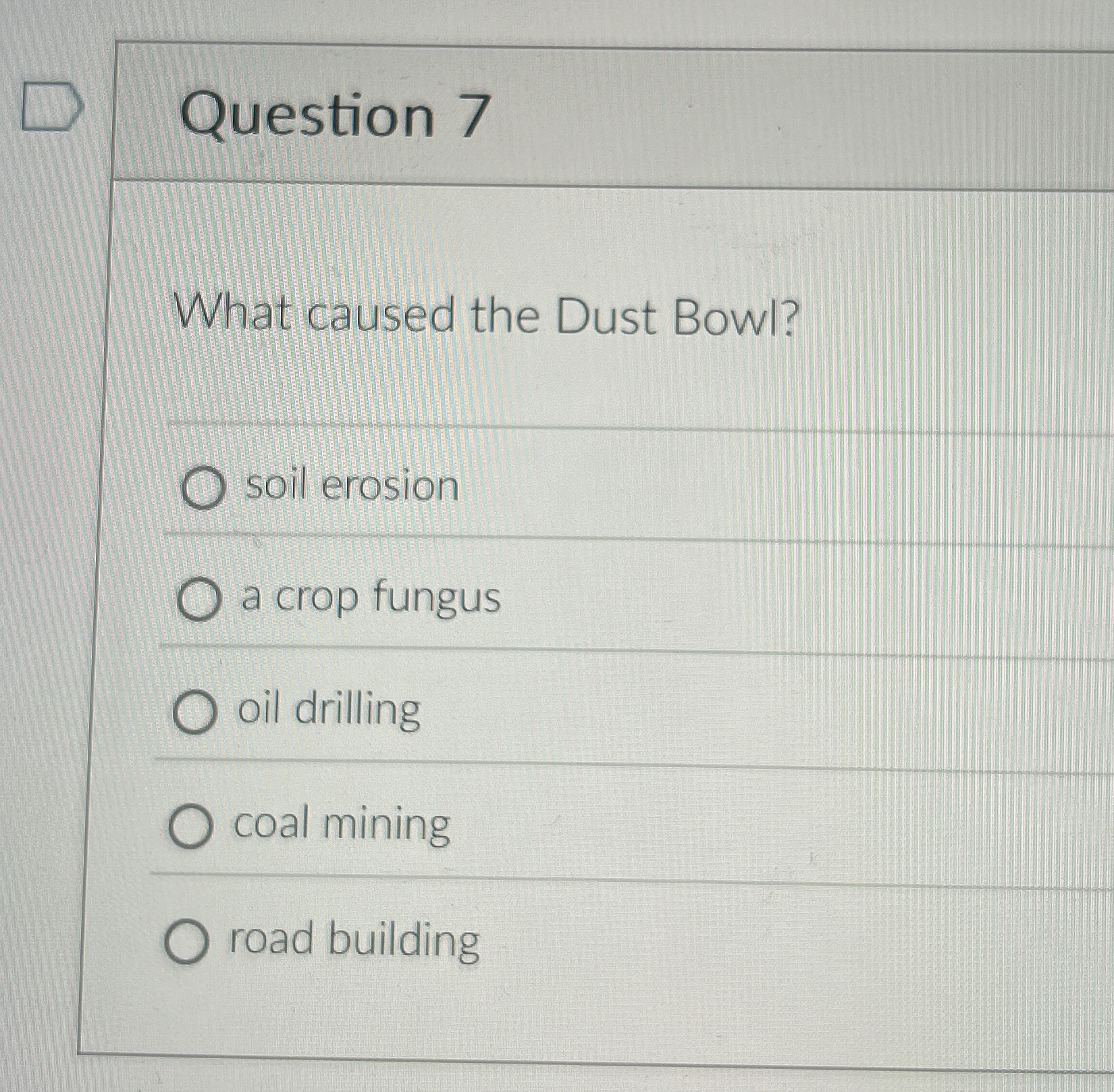 Solved Question 7What caused the Dust Bowl?soil erosiona