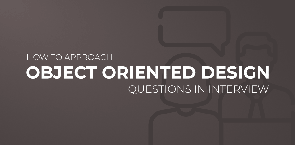 6 Steps To Approach ObjectOriented Design Questions in Interview