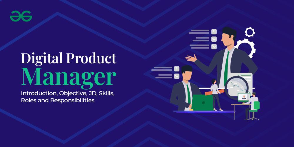 Digital Product Manager Introduction, Skills, Roles and Responsibilities