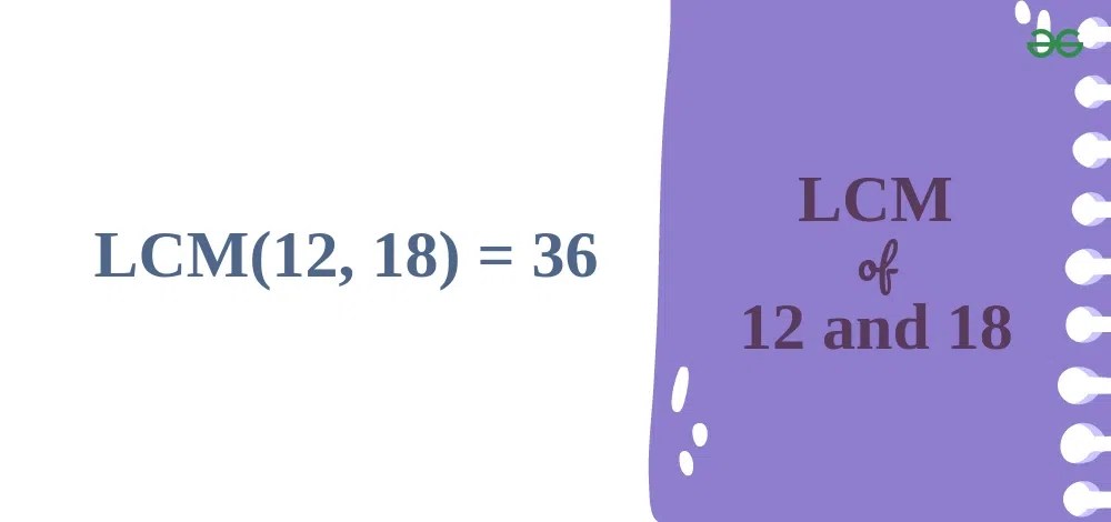 LCM of 12 and 18 | How to Find LCM of 12 and 18? - GeeksforGeeks