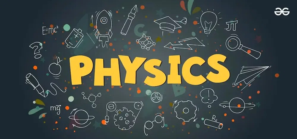 Physics: Definition, Branches, Topics and Application | GeeksforGeeks