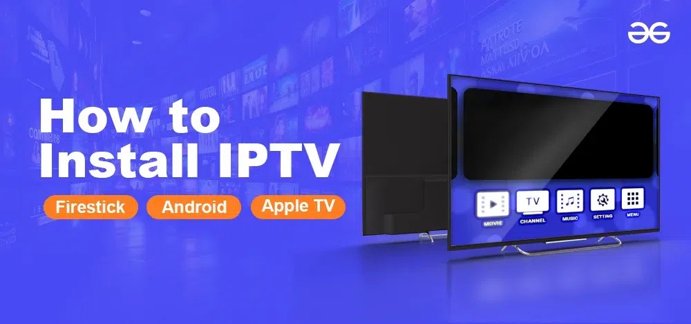 How to Install IPTV on Firestick, Android, and Apple TV