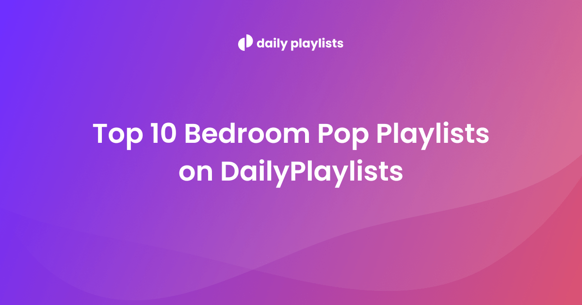 Daily Playlists | Top 10: Bedroom Pop Spotify playlists