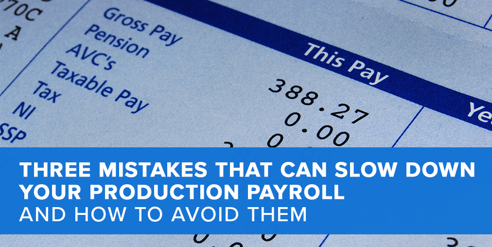 Three Mistakes That Can Slow Down Your Production Payroll (And How to