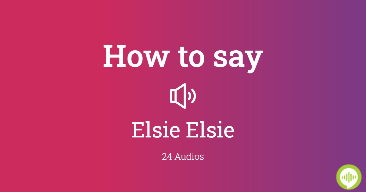 How to pronounce Elsie Elsie