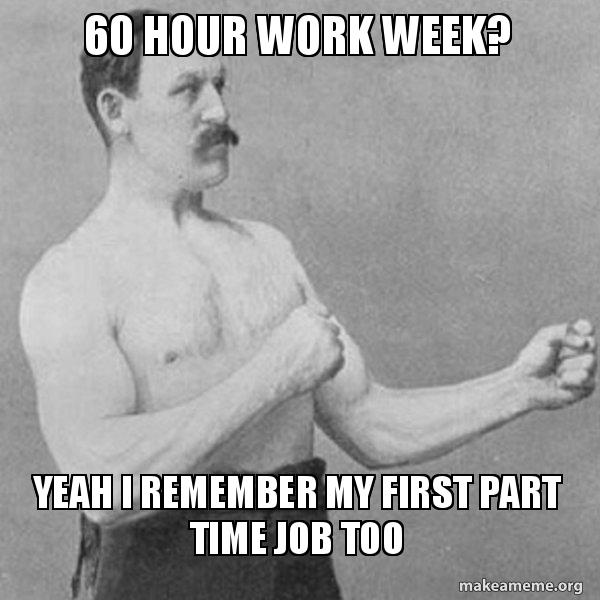 60 HOUR WORK WEEK? YEAH I REMEMBER MY FIRST PART TIME JOB TOO Overly